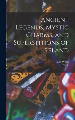 Írország ősi legendái, misztikus varázslatai és babonái - Ancient Legends, Mystic Charms, and Superstitions of Ireland