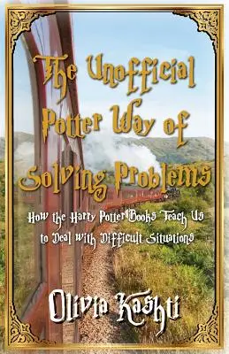 A problémák megoldásának nem hivatalos Potter-féle módja: Hogyan tanítanak minket a Harry Potter-könyvek a nehéz helyzetek kezelésére - The Unofficial Potter Way of Solving Problems: How the Harry Potter Books Teach Us to Deal with Difficult Situations