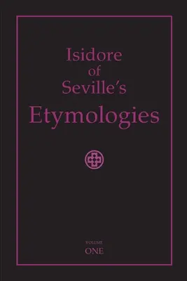 Sevillai Izidor etimológiái: Teljes angol fordítás, I. kötet - Isidore of Seville's Etymologies: Complete English Translation, Volume I