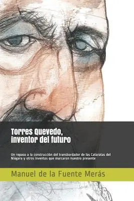 Torres Quevedo, Inventor del Futuro: Un Repaso a la Construccin del Transbordador de Las Cataratas del Nigara Y Otros Inventos Que Marcaron Nuestro