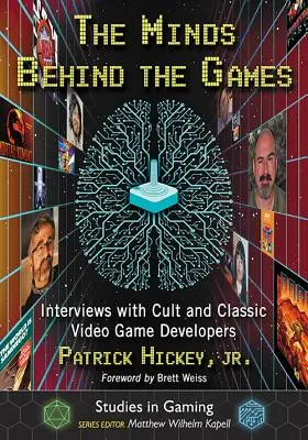 Az elmék a játékok mögött: Interjúk kultikus és klasszikus videojáték-fejlesztőkkel - The Minds Behind the Games: Interviews with Cult and Classic Video Game Developers