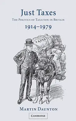 Just Taxes: Az adózás politikája Nagy-Britanniában, 1914-1979 - Just Taxes: The Politics of Taxation in Britain, 1914 1979