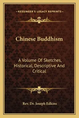 Kínai buddhizmus: Történeti, leíró és kritikai vázlatok kötete - Chinese Buddhism: A Volume Of Sketches, Historical, Descriptive And Critical