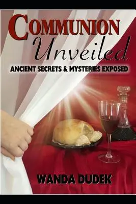 Communion Unveiled: Ősi rejtélyek és feltárt titkok - Communion Unveiled: Ancient Mysteries, and Secrets Revealed