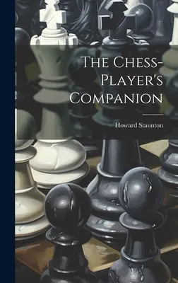 A sakkozó játékostársa: The Chess-player's Companion - The Chess-player's Companion