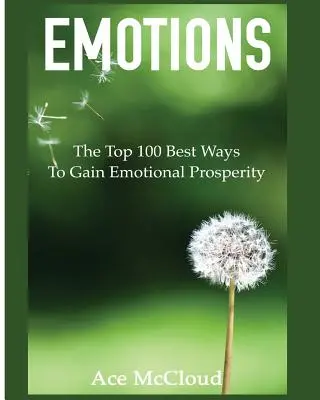 Emotions: A 100 legjobb módszer az érzelmi jólét megszerzéséhez - Emotions: The Top 100 Best Ways To Gain Emotional Prosperity