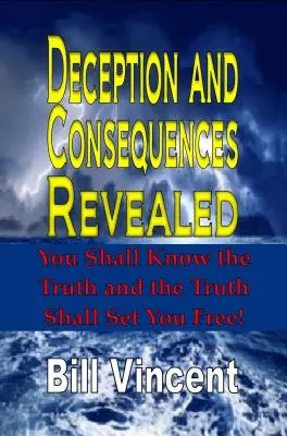 Megtévesztés és következmények feltárva: Megismered az igazságot, és az igazság megszabadít téged - Deception and Consequences Revealed: You Shall Know the Truth and the Truth Shall Set You Free