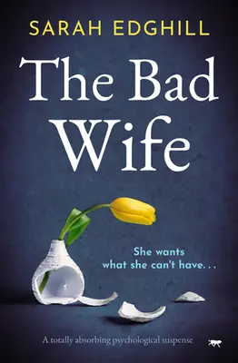 A rossz feleség: Egy teljesen lebilincselő pszichológiai feszültséggel teli regény - The Bad Wife: A totally absorbing pyschological suspense