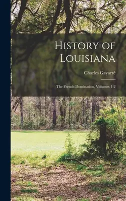 Louisiana története: A francia uralom, 1-2. kötet - History of Louisiana: The French Domination, Volumes 1-2