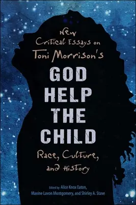 Új kritikai esszék Toni Morrison Isten segítse a gyermeket című művéről: Race, Culture, and History - New Critical Essays on Toni Morrison's God Help the Child: Race, Culture, and History