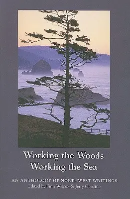 Az erdőben dolgozva, a tengeren dolgozva: Az északnyugati írások antológiája - Working the Woods, Working the Sea: An Anthology of Northwest Writing