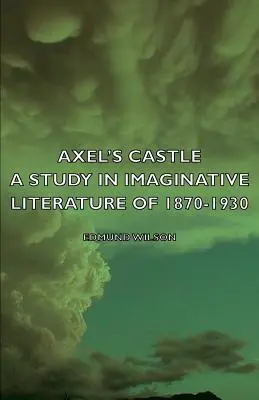 Axel kastélya - Tanulmány az 1870-1930-as évek képzeletbeli irodalmáról - Axel's Castle - A Study in Imaginative Literature of 1870-1930