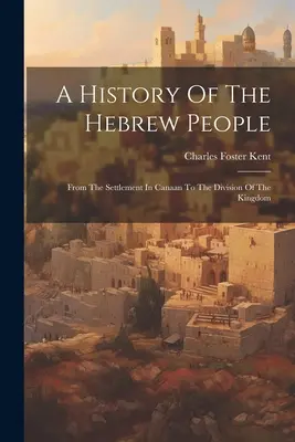 A héber nép története: A kánaáni letelepedéstől a királyság felosztásáig. - A History Of The Hebrew People: From The Settlement In Canaan To The Division Of The Kingdom