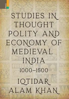 Studies in Thought, Polity and Economy of Medieval India 1000-1500 (Tanulmányok a középkori India gondolkodásáról, politikájáról és gazdaságáról) - Studies in Thought, Polity and Economy of Medieval India 1000-1500