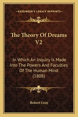 Az álmok elmélete V2: Amelyben az emberi elme erőit és képességeit vizsgálják (1808) - The Theory Of Dreams V2: In Which An Inquiry Is Made Into The Powers And Faculties Of The Human Mind (1808)