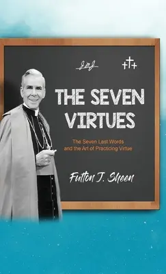 Sedm ctností: Sedm posledních slov a umění praktikovat ctnosti - The Seven Virtues: The Seven Last Words and the Art of Practicing Virtue