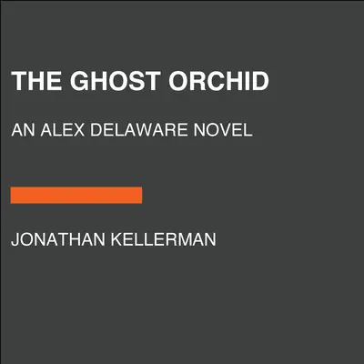 A szellem-orchidea: Egy Alex Delaware-regény - The Ghost Orchid: An Alex Delaware Novel