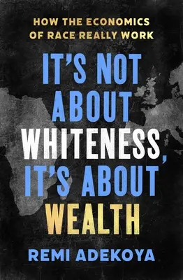 Nem a fehérségről, hanem a gazdagságról van szó: How the Economics of Race Really Work - It's Not about Whiteness, It's about Wealth: How the Economics of Race Really Work