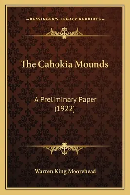 A Cahokia Mounds: A Preliminary Paper (1922) - The Cahokia Mounds: A Preliminary Paper (1922)