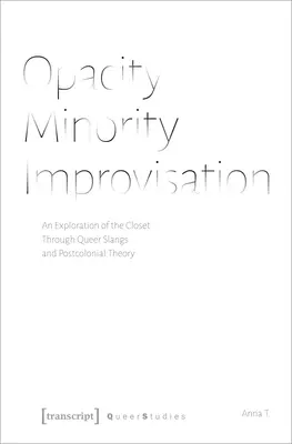 Átlátszatlanság - Kisebbség - Improvizáció: A szekrény felfedezése a queer szlengeken és a posztkoloniális elméleten keresztül - Opacity - Minority - Improvisation: An Exploration of the Closet Through Queer Slangs and Postcolonial Theory