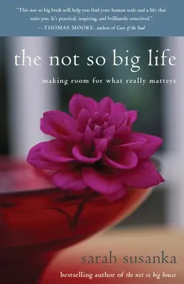 A nem is olyan nagy élet: Helyet adni annak, ami igazán számít - The Not So Big Life: Making Room for What Really Matters