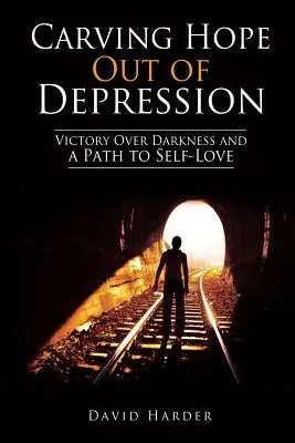 Reményt faragni a depresszióból: Győzelem a sötétség felett és út az önszeretethez - Carving Hope Out of Depression: Victory Over Darkness and a Path to Self-Love