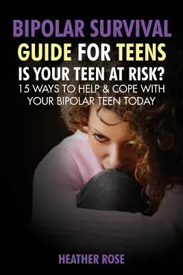 Bipoláris tinédzserek: Bipoláris túlélési útmutató tizenéveseknek: Is Your Teen at Risk? 15 módja annak, hogy segítsen és megbirkózzon a bipoláris tinédzsereddel még ma - Bipolar Teen: Bipolar Survival Guide for Teens: Is Your Teen at Risk? 15 Ways to Help & Cope with Your Bipolar Teen Today