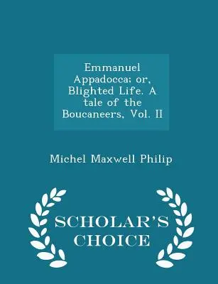 Emmanuel Appadocca; avagy a megromlott élet. a Boucaneers története, II. kötet - Scholar's Choice Edition - Emmanuel Appadocca; Or, Blighted Life. a Tale of the Boucaneers, Vol. II - Scholar's Choice Edition