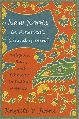 Új gyökerek Amerika szent földjén: Vallás, faj és etnikum az indián Amerikában - New Roots in America's Sacred Ground: Religion, Race, and Ethnicity in Indian America