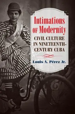 A modernitás sejtései: Polgári kultúra a tizenkilencedik századi Kubában - Intimations of Modernity: Civil Culture in Nineteenth-Century Cuba