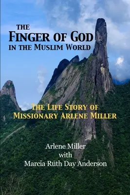 Isten ujja a muszlim világban: Arlene Miller misszionárius élettörténete - The Finger of God in the Muslim World: The Life Story of Missionary Arlene Miller