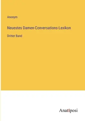 Legújabb női társalgási lexikon: Harmadik kötet - Neuestes Damen-Conversations-Lexikon: Dritter Band