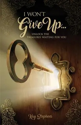 Nem adom fel: Nyissa ki a rád váró kincseket - I Won't Give Up: Unlock The Treasures Waiting For You