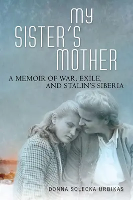 A nővérem anyja: Emlékirat a háborúról, a száműzetésről és Sztálin Szibériájáról - My Sister's Mother: A Memoir of War, Exile, and Stalin's Siberia