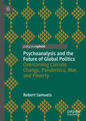 A pszichoanalízis és a globális politika jövője: A klímaváltozás, a járványok, a háborúk és a szegénység leküzdése - Psychoanalysis and the Future of Global Politics: Overcoming Climate Change, Pandemics, War, and Poverty