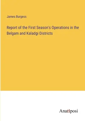 Jelentés a Belgam és Kaladgi körzetekben végzett első szezonbeli műveletekről - Report of the First Season's Operations in the Belgam and Kaladgi Districts