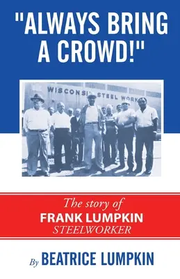 Mindig hozd magaddal a tömeget! Frank Lumpkin, acélmunkás története - Always Bring a Crowd: The story of Frank Lumpkin, Steelworker