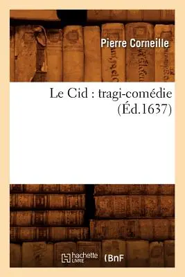 Le Cid: Tragi-Comdie (1637) - Le Cid: Tragi-Comdie (d.1637)