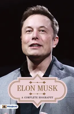 Elon Musk teljes életrajza - Elon Musk A Complete Biography