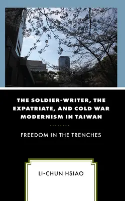 A katona-író, az expatriált és a hidegháborús modernizmus Tajvanon: Szabadság a lövészárokban - The Soldier-Writer, the Expatriate, and Cold War Modernism in Taiwan: Freedom in the Trenches