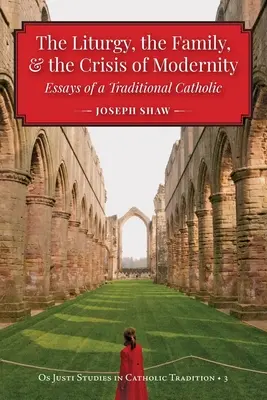 A liturgia, a család és a modernitás válsága - The Liturgy, the Family, and the Crisis of Modernity