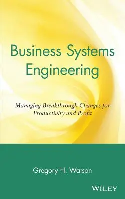 Business Systems Engineering: Az áttörést jelentő változások irányítása a termelékenység és a nyereség érdekében - Business Systems Engineering: Managing Breakthrough Changes for Productivity and Profit