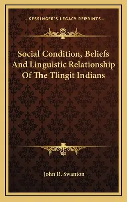 A tlingit indiánok társadalmi állapota, hiedelmei és nyelvi kapcsolatai - Social Condition, Beliefs And Linguistic Relationship Of The Tlingit Indians