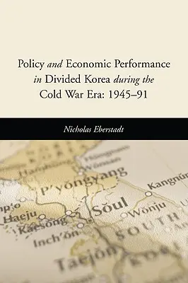 Politikai és gazdasági teljesítmény a megosztott Koreában a hidegháború idején: 1945-91 - Policy and Economic Performance in Divided Korea During the Cold War Era: 1945-91