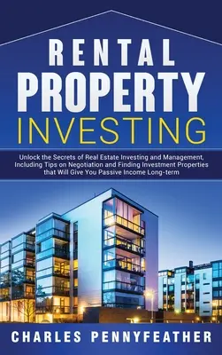 Bérleménybefektetés: Unlock the Secrets of Real Estate Investing and Management, Including Tips on Negotiation and Finding Investment Prope - Rental Property Investing: Unlock the Secrets of Real Estate Investing and Management, Including Tips on Negotiation and Finding Investment Prope