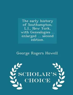 Southampton, L. I., New York korai története, genealógiákkal ... Enlarged ... Második kiadás. - Scholar's Choice Edition - The Early History of Southampton, L.I., New York, with Genealogies ... Enlarged ... Second Edition. - Scholar's Choice Edition