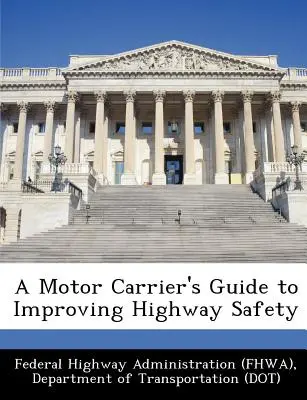 A Motor Carrier's Guide to Improving Highway Safety (Szövetségi Autópálya Adminisztráció (Fhwa) D) - A Motor Carrier's Guide to Improving Highway Safety (Federal Highway Administration (Fhwa) D)