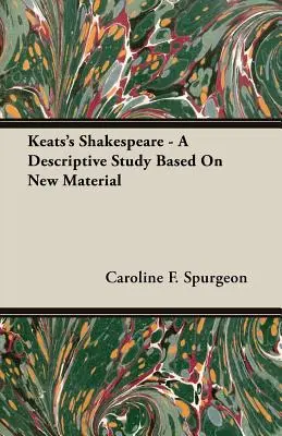 Keats Shakespeare-je - Egy új anyagon alapuló leíró tanulmány - Keats's Shakespeare - A Descriptive Study Based on New Material