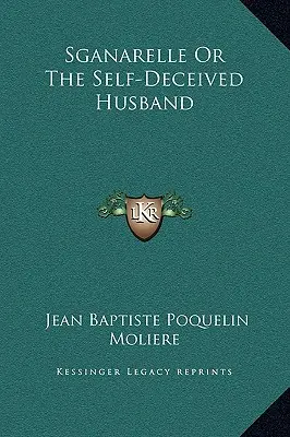 Sganarelle vagy az önámító férj - Sganarelle Or The Self-Deceived Husband