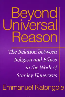 Beyond Universal Reason: A vallás és az etika viszonya Stanley Hauerwas munkásságában - Beyond Universal Reason: The Relation between Religion and Ethics in the Work of Stanley Hauerwas